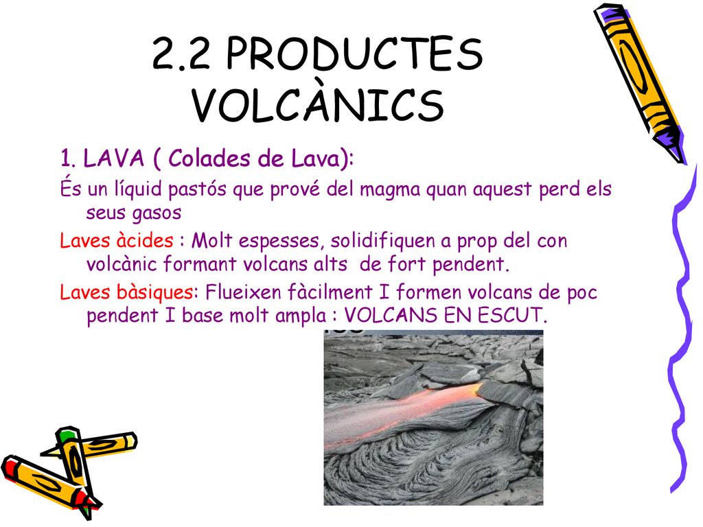 2.2 PRODUCTES VOLCÀNICS 1. LAVA ( Colades de Lava):