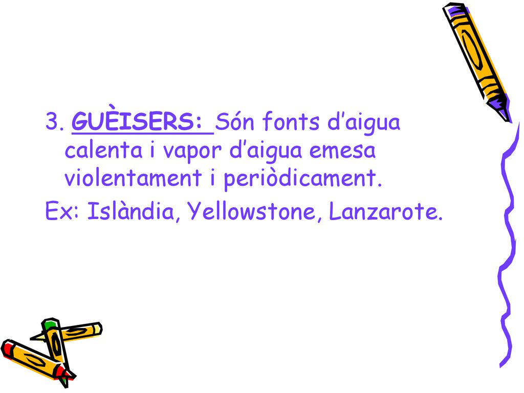 3. GUÈISERS: Són fonts d’aigua calenta i vapor d’aigua emesa violentament i periòdicament.