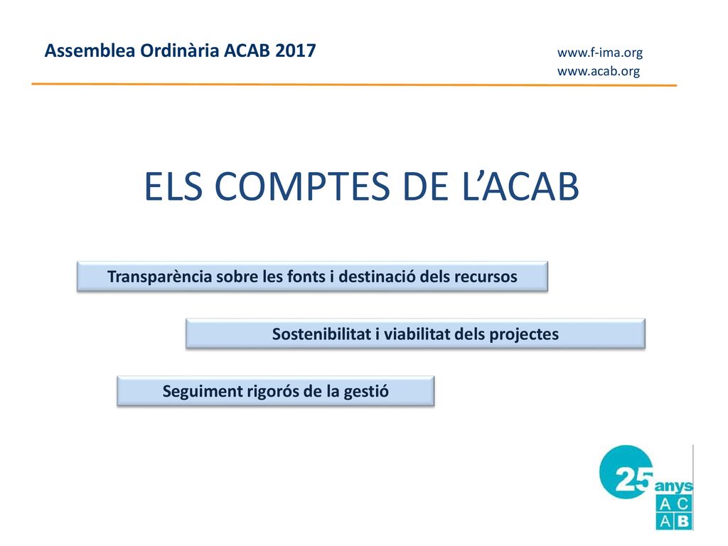 ELS COMPTES DE L’ACAB Transparència sobre les fonts i destinació dels recursos. Sostenibilitat i viabilitat dels projectes.