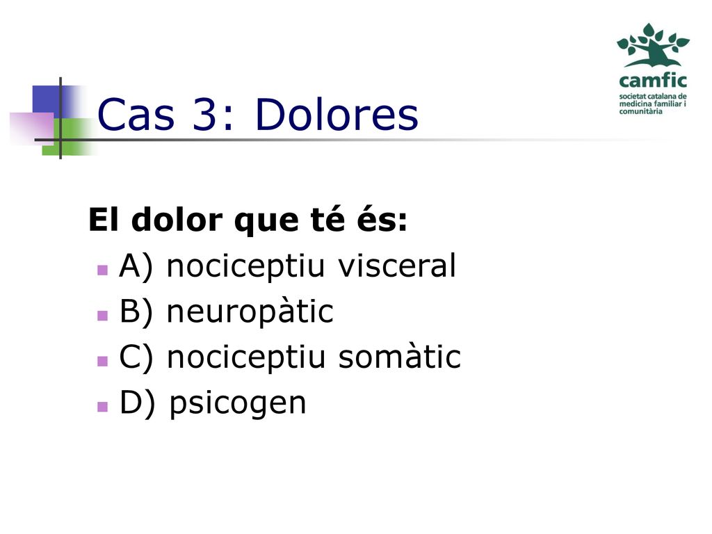 Cas 3: Dolores El dolor que té és: A) nociceptiu visceral