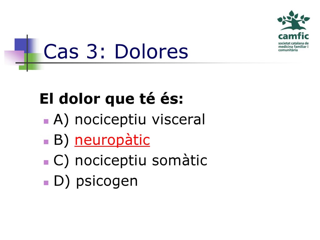 Cas 3: Dolores El dolor que té és: A) nociceptiu visceral