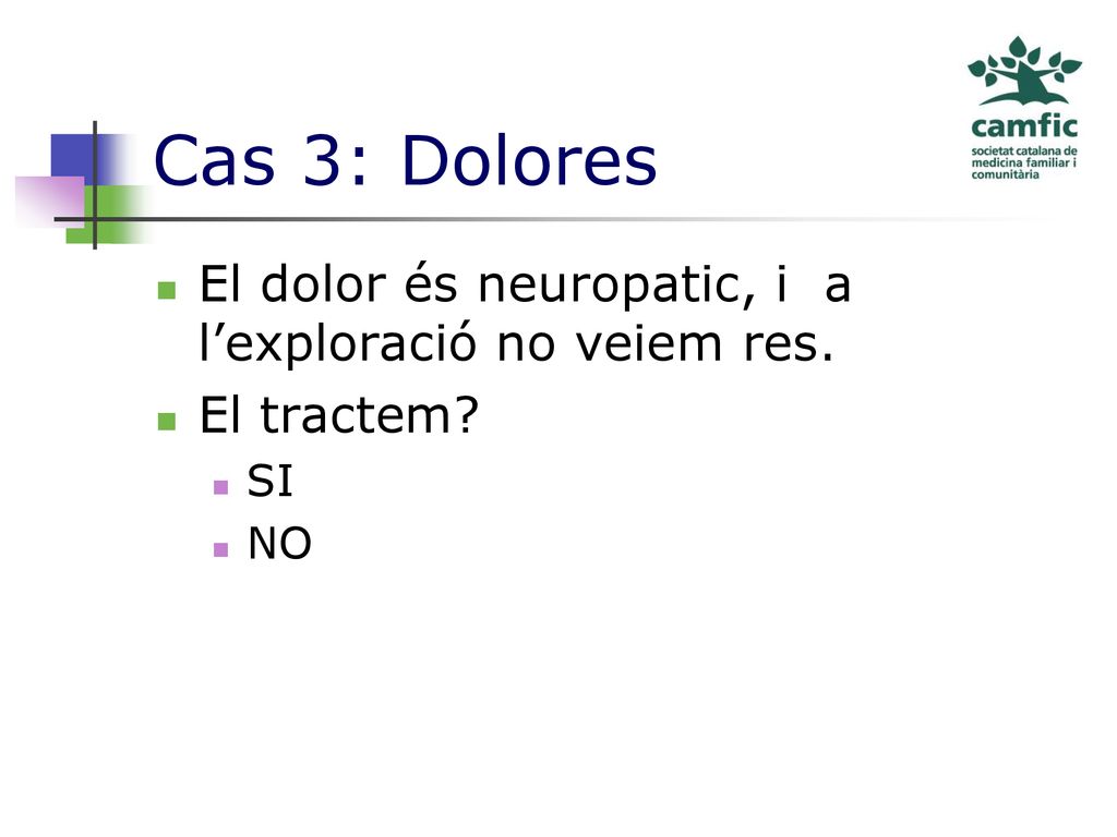 Cas 3: Dolores El dolor és neuropatic, i a l’exploració no veiem res.