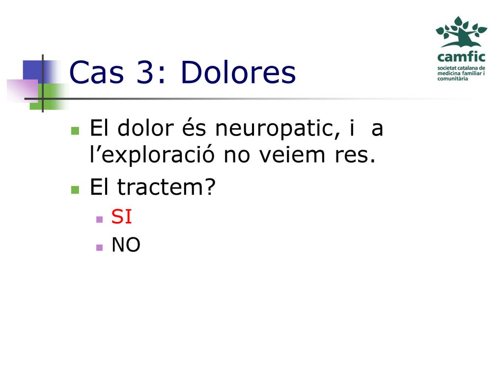 Cas 3: Dolores El dolor és neuropatic, i a l’exploració no veiem res.