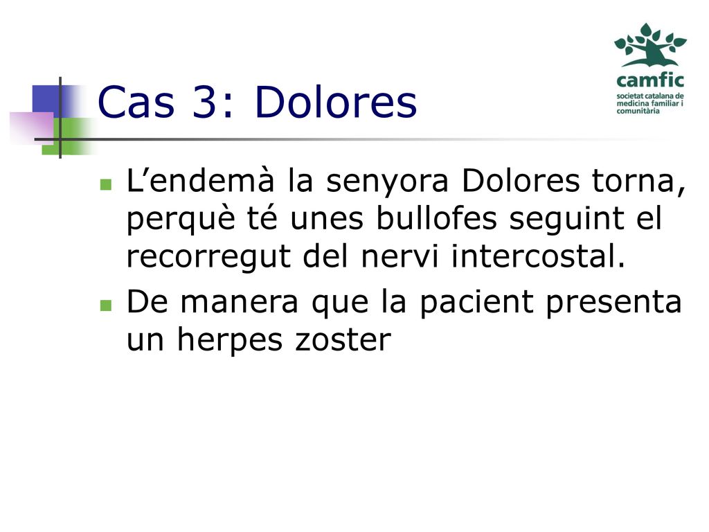 Cas 3: Dolores L’endemà la senyora Dolores torna, perquè té unes bullofes seguint el recorregut del nervi intercostal.