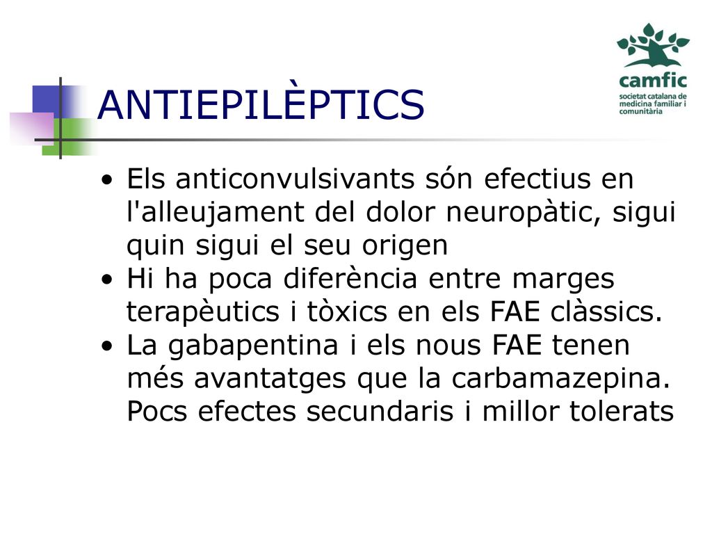ANTIEPILÈPTICS Els anticonvulsivants són efectius en l alleujament del dolor neuropàtic, sigui quin sigui el seu origen.