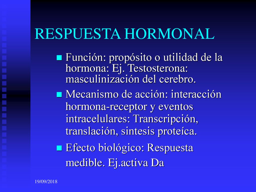 RESPUESTA HORMONAL Función: propósito o utilidad de la hormona: Ej. Testosterona: masculinización del cerebro.