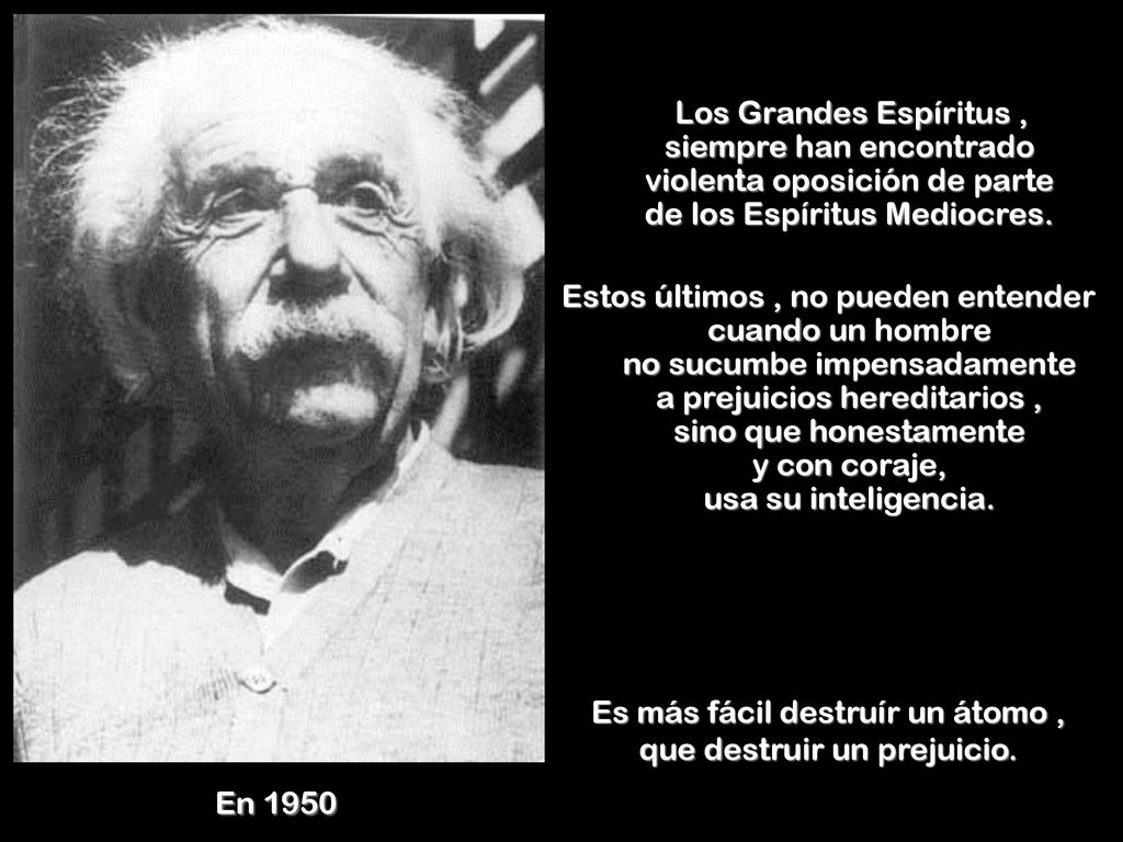 Es más fácil destruír un átomo , que destruir un prejuicio.