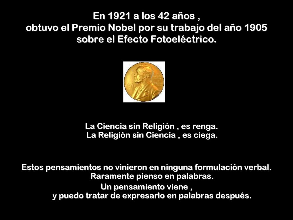 En 1921 a los 42 años , obtuvo el Premio Nobel por su trabajo del año 1905 sobre el Efecto Fotoeléctrico.