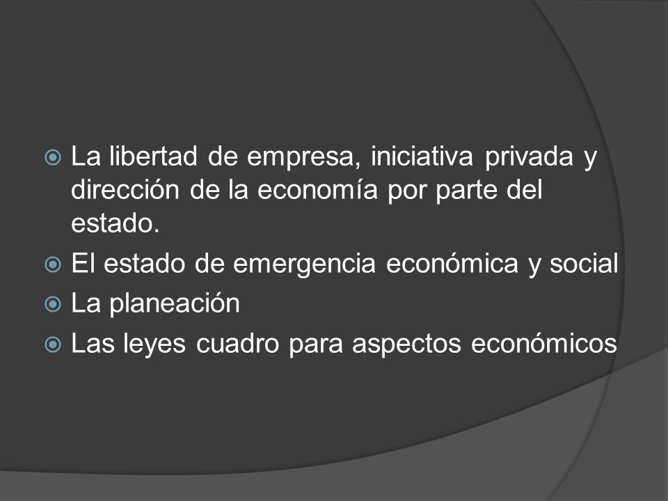 La libertad de empresa, iniciativa privada y dirección de la economía por parte del estado.