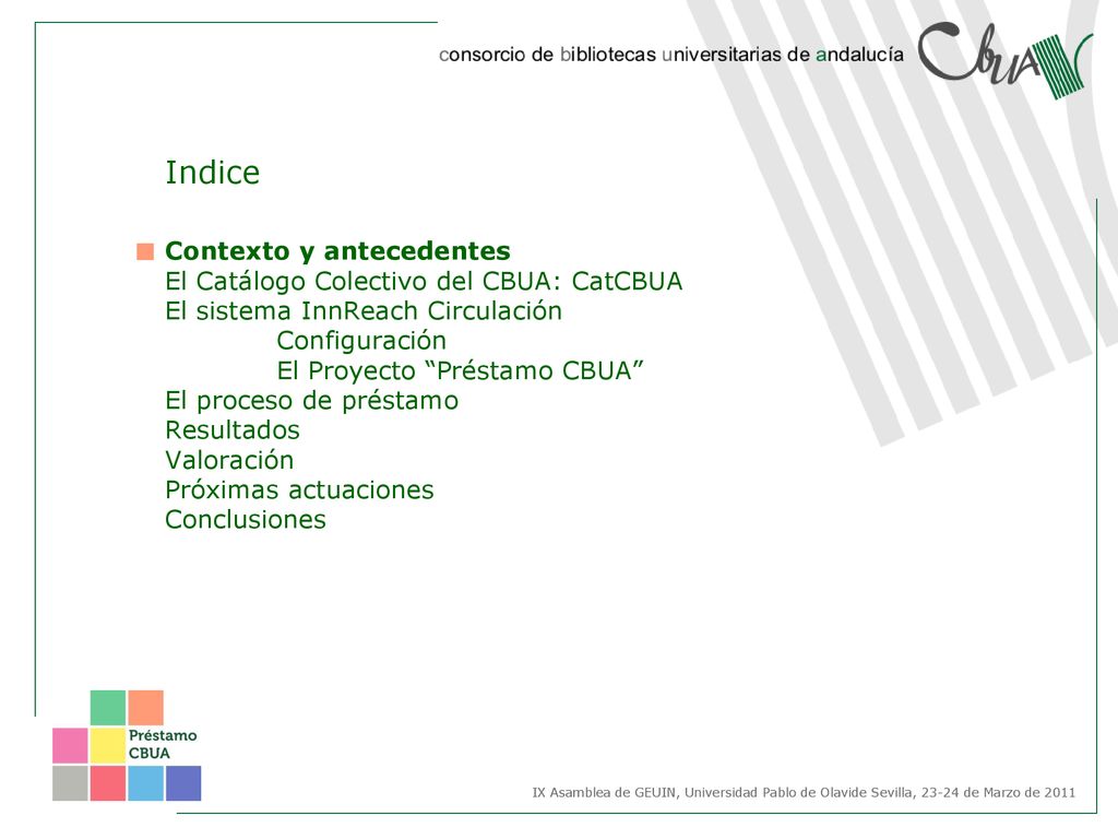 Indice Contexto y antecedentes El Catálogo Colectivo del CBUA: CatCBUA El sistema InnReach Circulación Configuración El Proyecto Préstamo CBUA El proceso de préstamo Resultados Valoración Próximas actuaciones Conclusiones