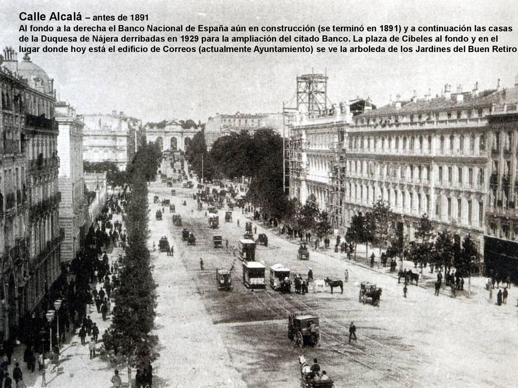 Calle Alcalá – antes de 1891 Al fondo a la derecha el Banco Nacional de España aún en construcción (se terminó en 1891) y a continuación las casas.