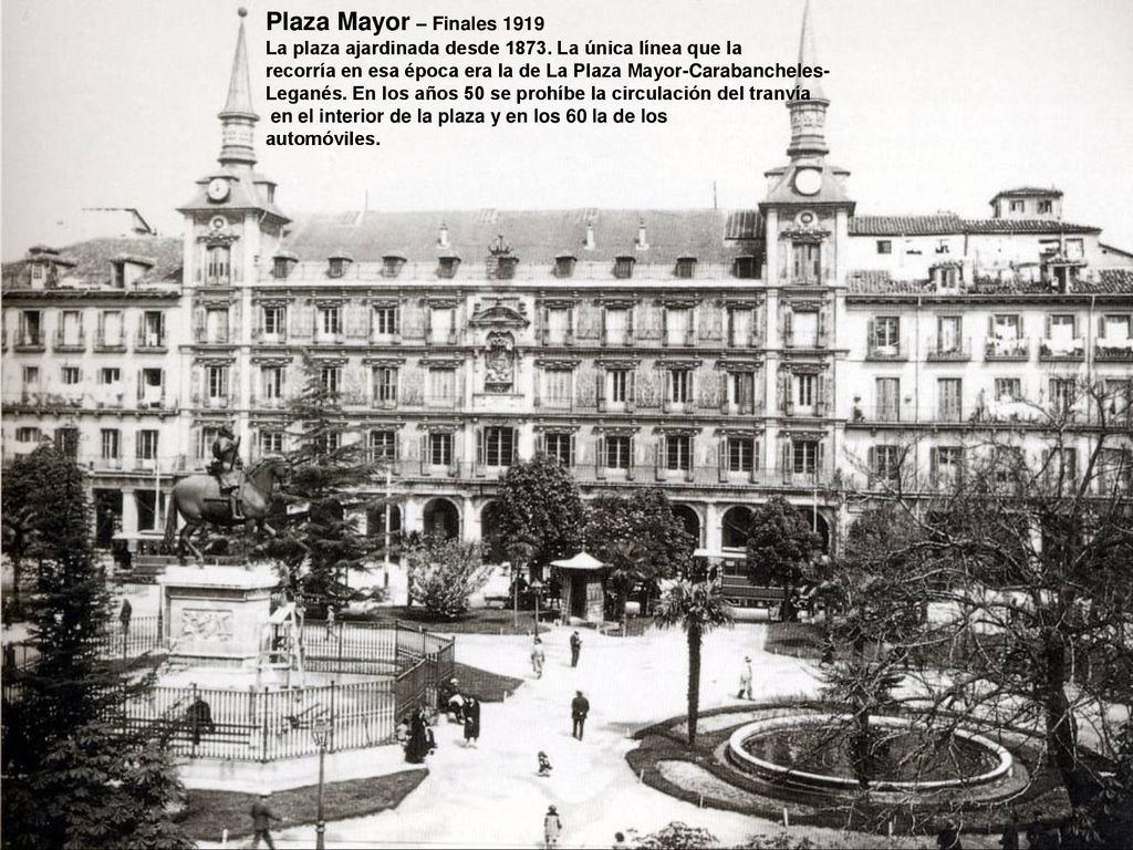 Plaza Mayor – Finales 1919 La plaza ajardinada desde La única línea que la. recorría en esa época era la de La Plaza Mayor-Carabancheles-