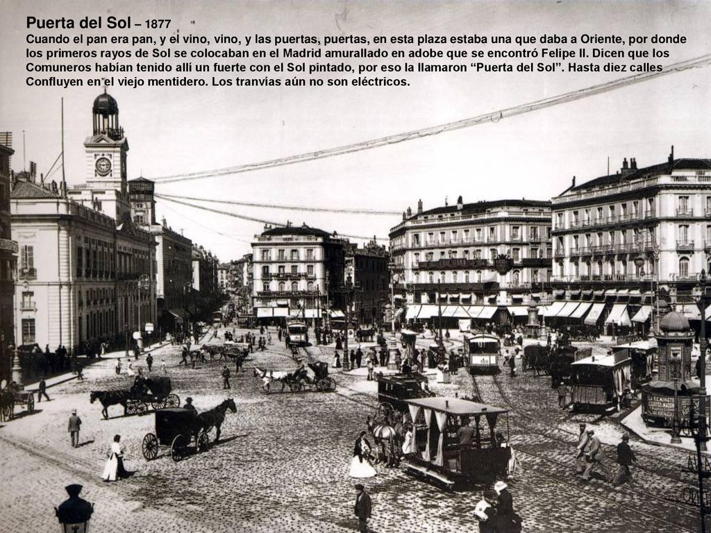 Puerta del Sol – 1877 Cuando el pan era pan, y el vino, vino, y las puertas, puertas, en esta plaza estaba una que daba a Oriente, por donde.