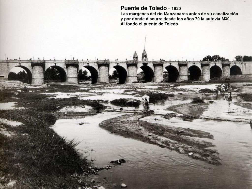 Puente de Toledo – 1920 Las márgenes del río Manzanares antes de su canalización. y por donde discurre desde los años 70 la autovía M30.
