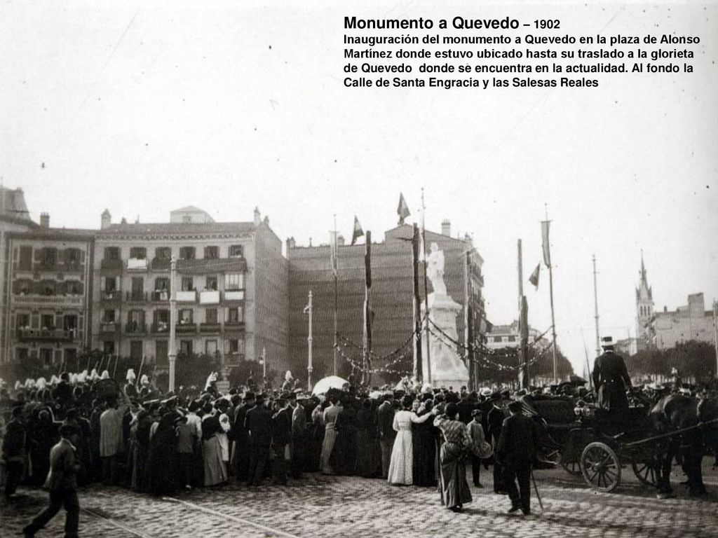 Monumento a Quevedo – 1902 Inauguración del monumento a Quevedo en la plaza de Alonso. Martínez donde estuvo ubicado hasta su traslado a la glorieta.