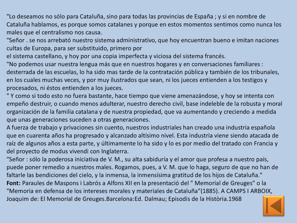 Lo deseamos no sólo para Cataluña, sino para todas las provincias de España ; y si en nombre de Cataluña hablamos, es porque somos catalanes y porque en estos momentos sentimos como nunca los males que el centralismo nos causa.