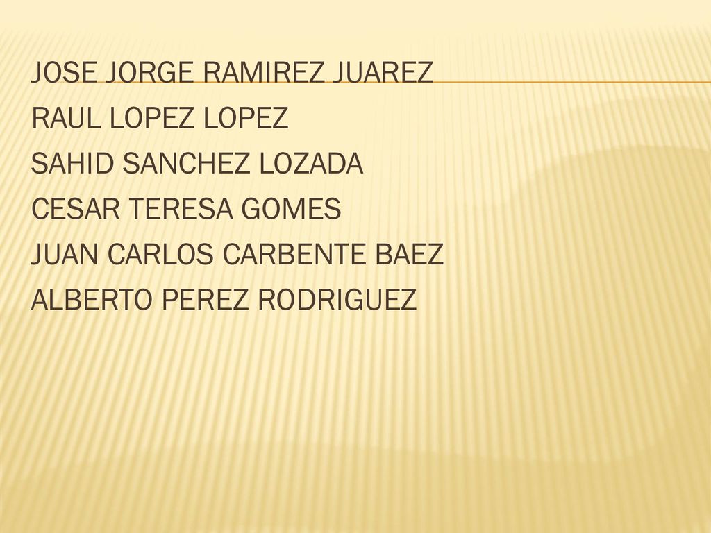 JOSE JORGE RAMIREZ JUAREZ RAUL LOPEZ LOPEZ SAHID SANCHEZ LOZADA CESAR TERESA GOMES JUAN CARLOS CARBENTE BAEZ ALBERTO PEREZ RODRIGUEZ
