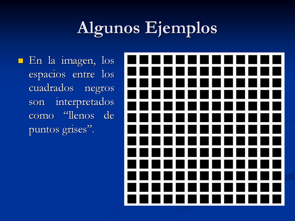 Algunos Ejemplos En la imagen, los espacios entre los cuadrados negros son interpretados como llenos de puntos grises .