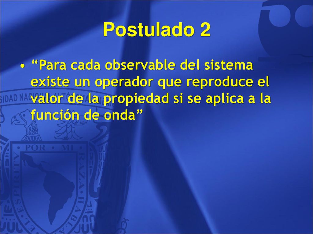 Postulado 2 Para cada observable del sistema existe un operador que reproduce el valor de la propiedad si se aplica a la función de onda