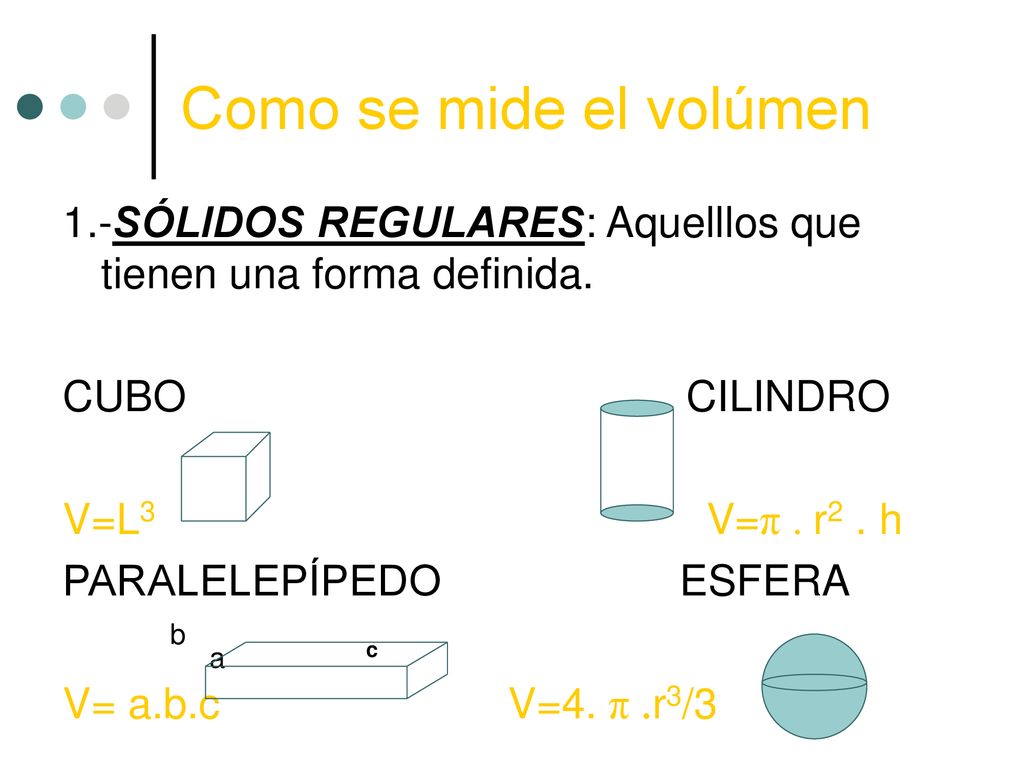 Como se mide el volúmen 1.-SÓLIDOS REGULARES: Aquelllos que tienen una forma definida. CUBO CILINDRO.