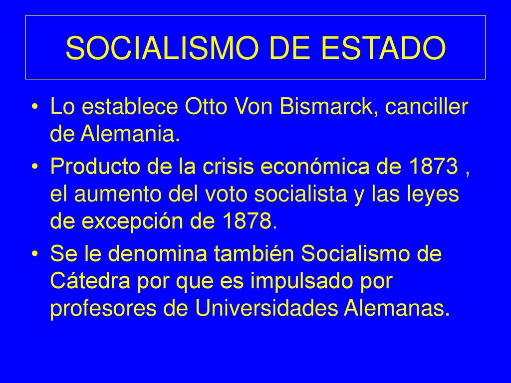 SOCIALISMO DE ESTADO Lo establece Otto Von Bismarck, canciller de Alemania.