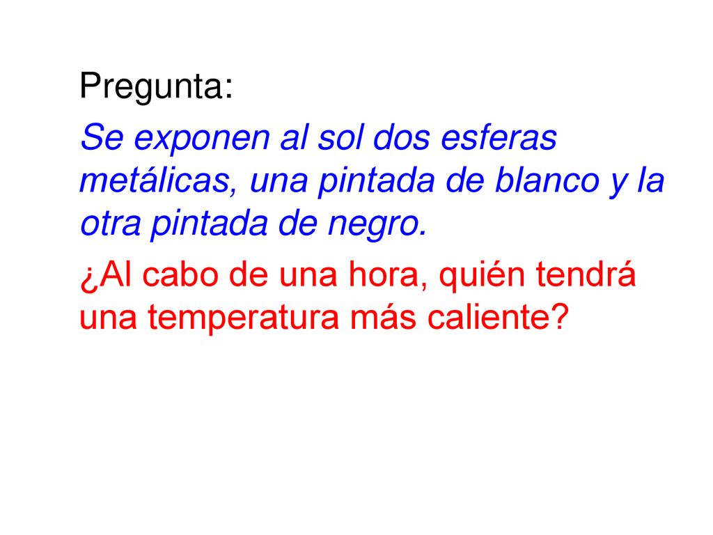 Pregunta: Se exponen al sol dos esferas metálicas, una pintada de blanco y la otra pintada de negro.