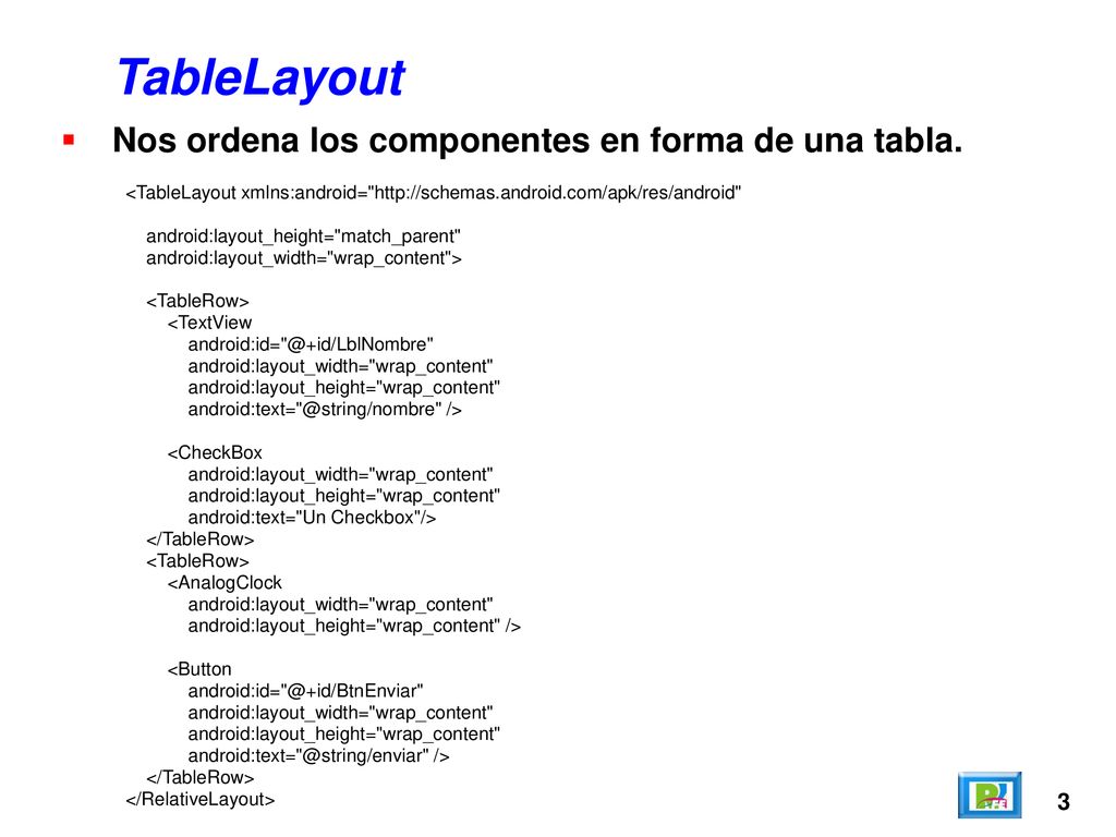 TableLayout Nos ordena los componentes en forma de una tabla. 3