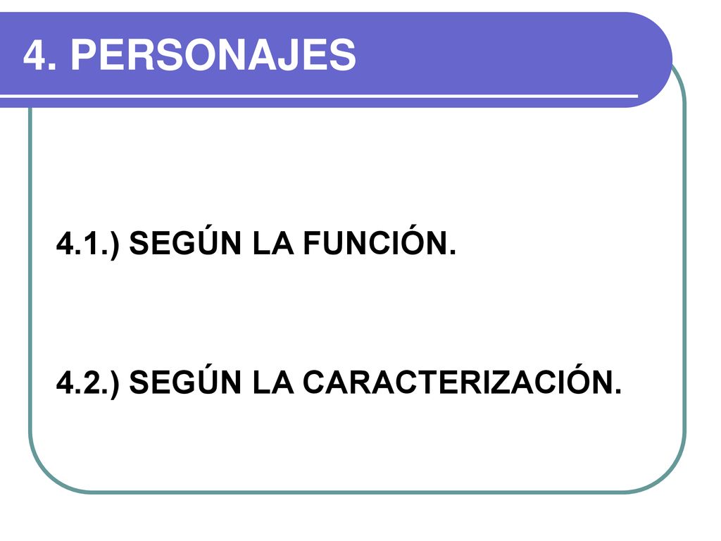 4. PERSONAJES 4.1.) SEGÚN LA FUNCIÓN. 4.2.) SEGÚN LA CARACTERIZACIÓN.