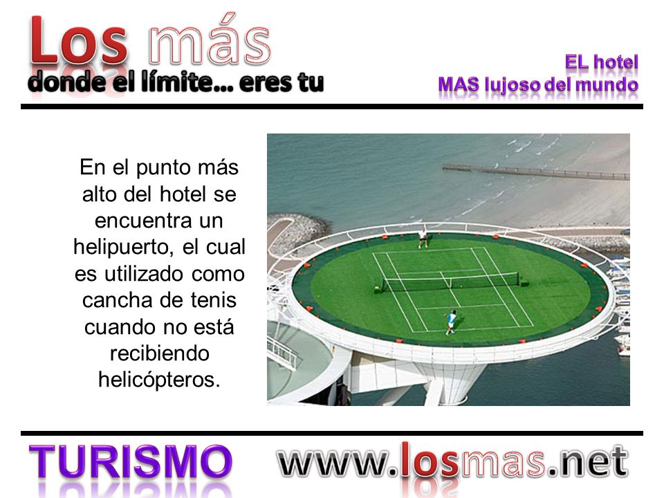 En el punto más alto del hotel se encuentra un helipuerto, el cual es utilizado como cancha de tenis cuando no está recibiendo helicópteros.