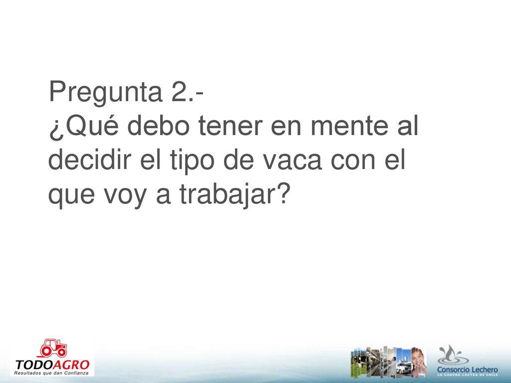 Pregunta 2.- ¿Qué debo tener en mente al decidir el tipo de vaca con el que voy a trabajar