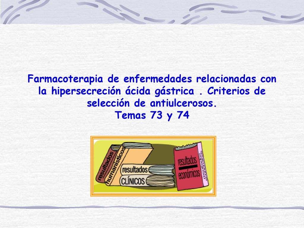 Farmacoterapia de enfermedades relacionadas con la hipersecreción ácida gástrica . Criterios de selección de antiulcerosos.