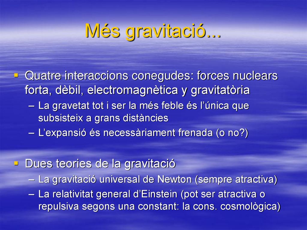 Més gravitació... Quatre interaccions conegudes: forces nuclears forta, dèbil, electromagnètica y gravitatòria.
