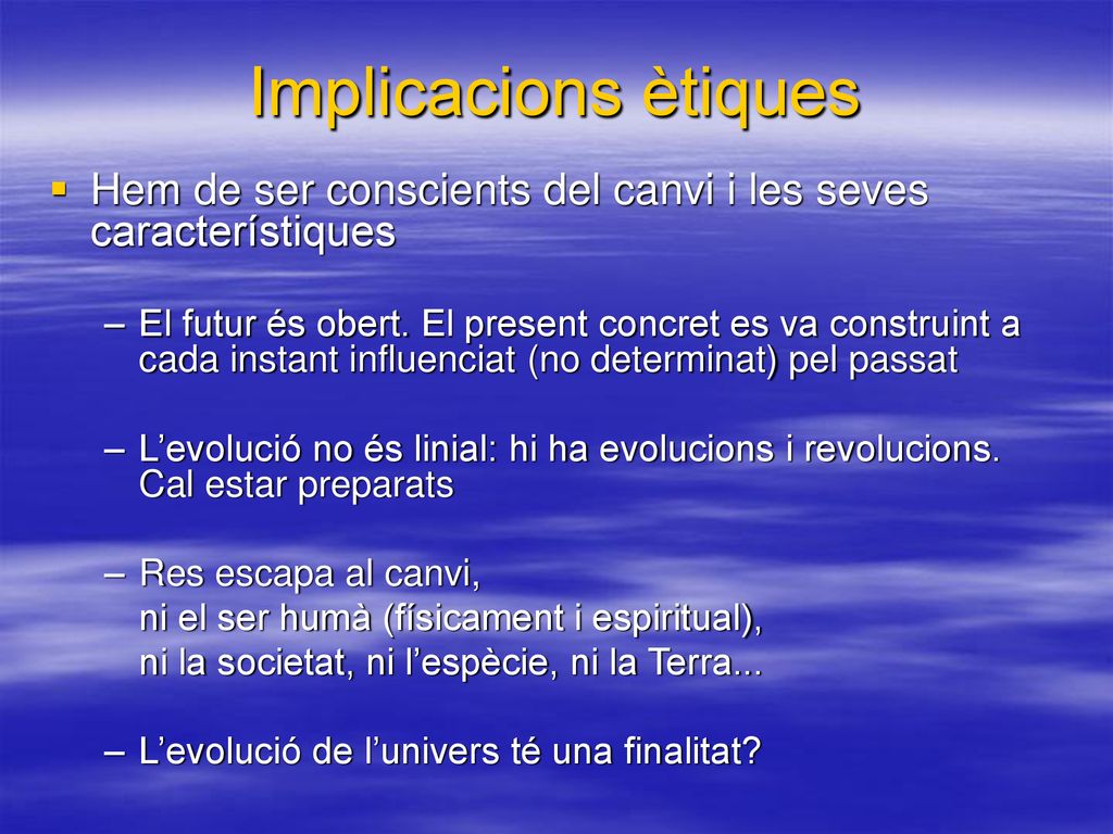 Implicacions ètiques Hem de ser conscients del canvi i les seves característiques.