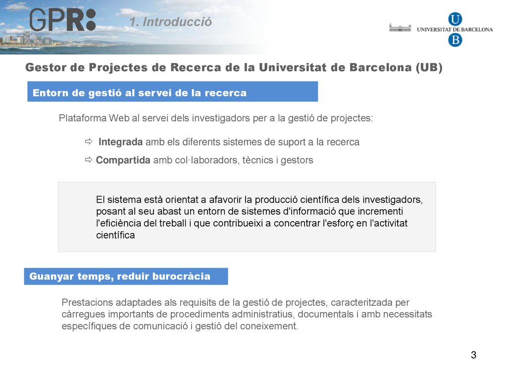1. Introducció Gestor de Projectes de Recerca de la Universitat de Barcelona (UB) Entorn de gestió al servei de la recerca.