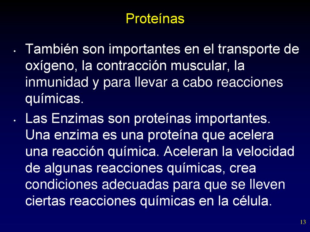 Proteínas También son importantes en el transporte de oxígeno, la contracción muscular, la inmunidad y para llevar a cabo reacciones químicas.