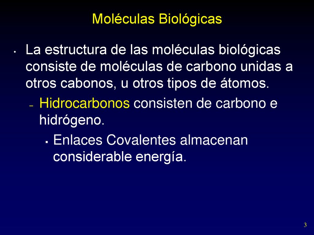 Moléculas Biológicas La estructura de las moléculas biológicas consiste de moléculas de carbono unidas a otros cabonos, u otros tipos de átomos.
