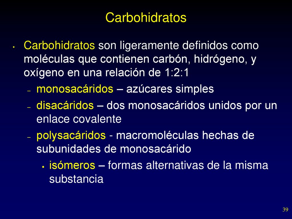 Carbohidratos Carbohidratos son ligeramente definidos como moléculas que contienen carbón, hidrógeno, y oxígeno en una relación de 1:2:1.