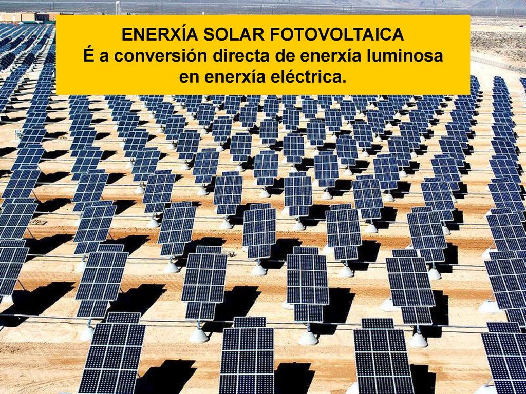 ENERXÍA SOLAR FOTOVOLTAICA É a conversión directa de enerxía luminosa en enerxía eléctrica.