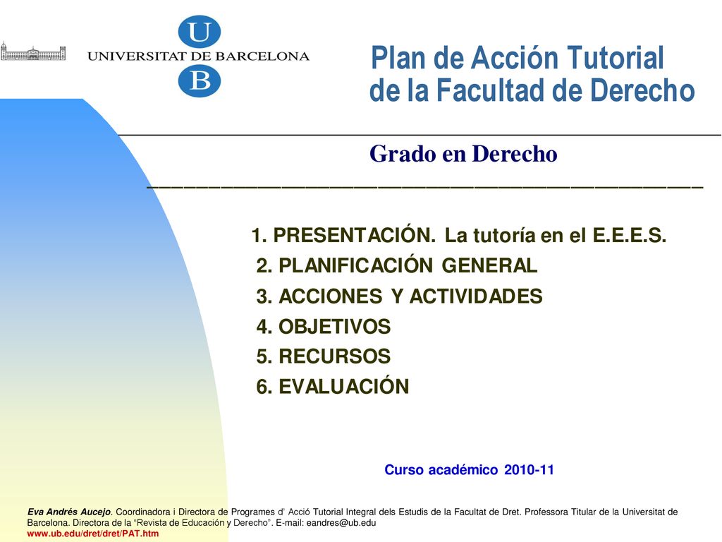 Eva Andrés Aucejo. Coordinadora i Directora de Programes d’ Acció Tutorial Integral dels Estudis de la Facultat de Dret. Professora Titular de la Universitat de Barcelona. Directora de la Revista de Educación y Derecho .