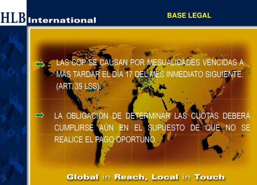 BASE LEGAL LAS COP SE CAUSAN POR MESUALIDADES VENCIDAS A MÁS TARDAR EL DÍA 17 DEL MES INMEDIATO SIGUIENTE. (ART. 39 LSS).