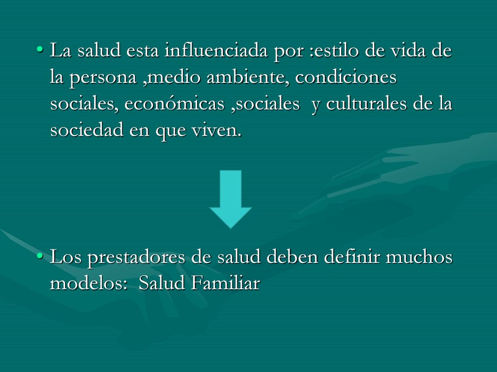 La salud esta influenciada por :estilo de vida de la persona ,medio ambiente, condiciones sociales, económicas ,sociales y culturales de la sociedad en que viven.