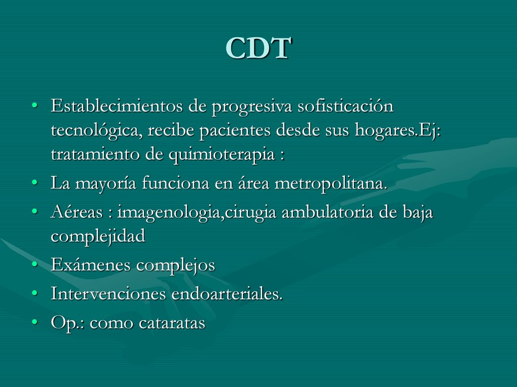 CDT Establecimientos de progresiva sofisticación tecnológica, recibe pacientes desde sus hogares.Ej: tratamiento de quimioterapia :
