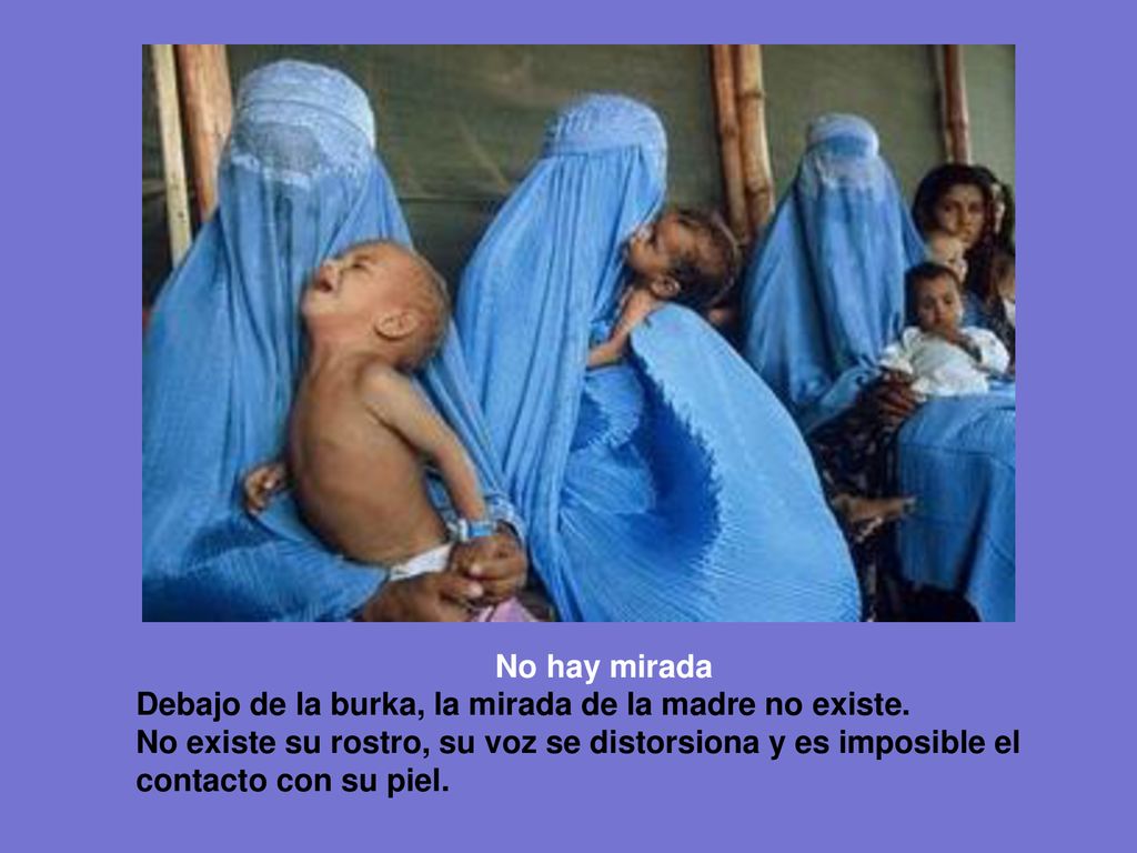 No hay mirada Debajo de la burka, la mirada de la madre no existe.