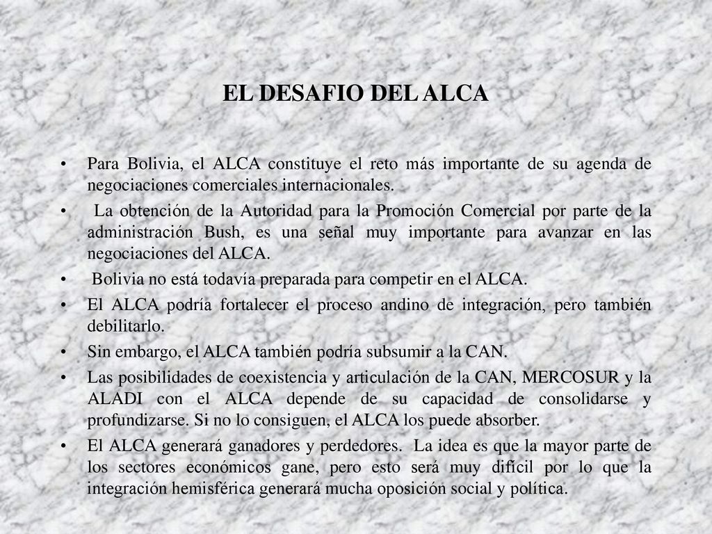 EL DESAFIO DEL ALCA Para Bolivia, el ALCA constituye el reto más importante de su agenda de negociaciones comerciales internacionales.