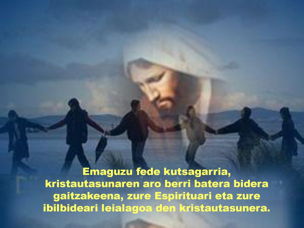 Emaguzu fede kutsagarria, kristautasunaren aro berri batera bidera gaitzakeena, zure Espirituari eta zure ibilbideari leialagoa den kristautasunera.