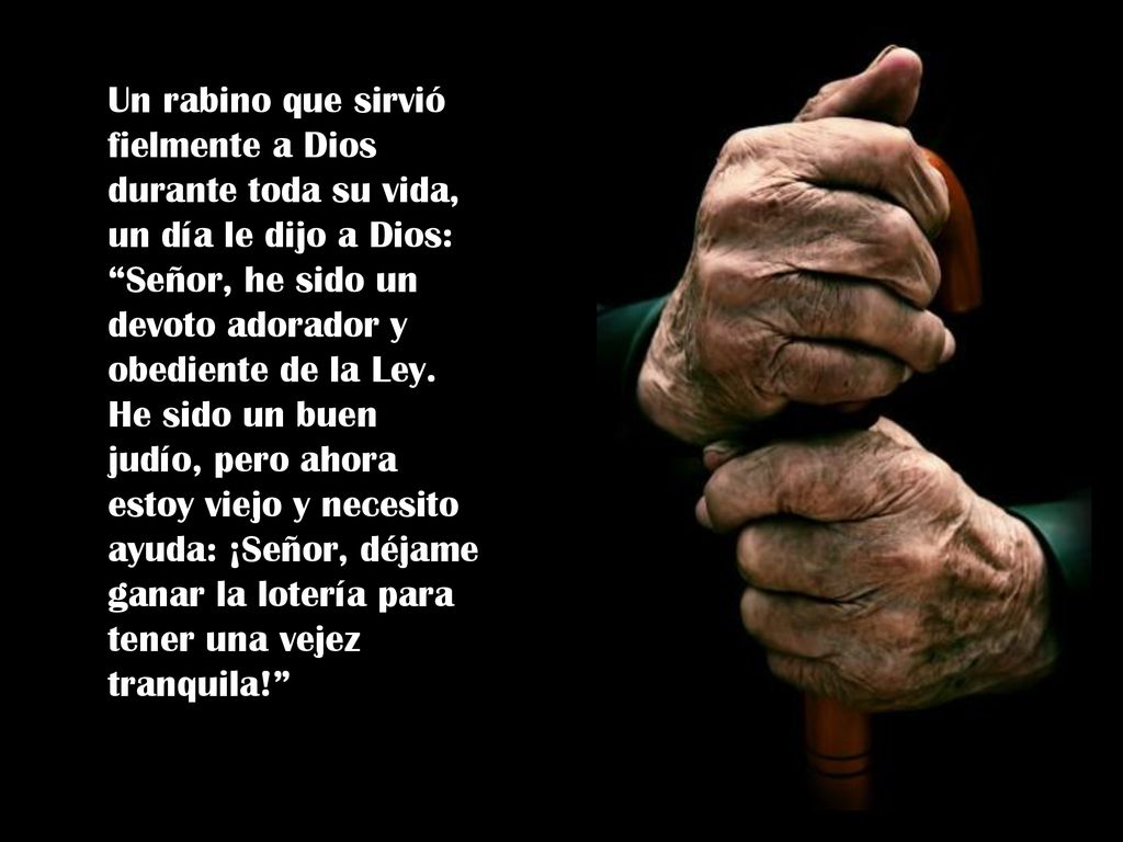 Un rabino que sirvió fielmente a Dios durante toda su vida, un día le dijo a Dios: Señor, he sido un devoto adorador y obediente de la Ley.