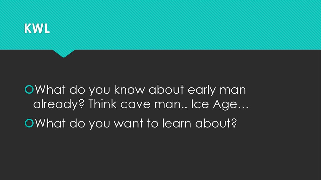 KWL What do you know about early man already. Think cave man..