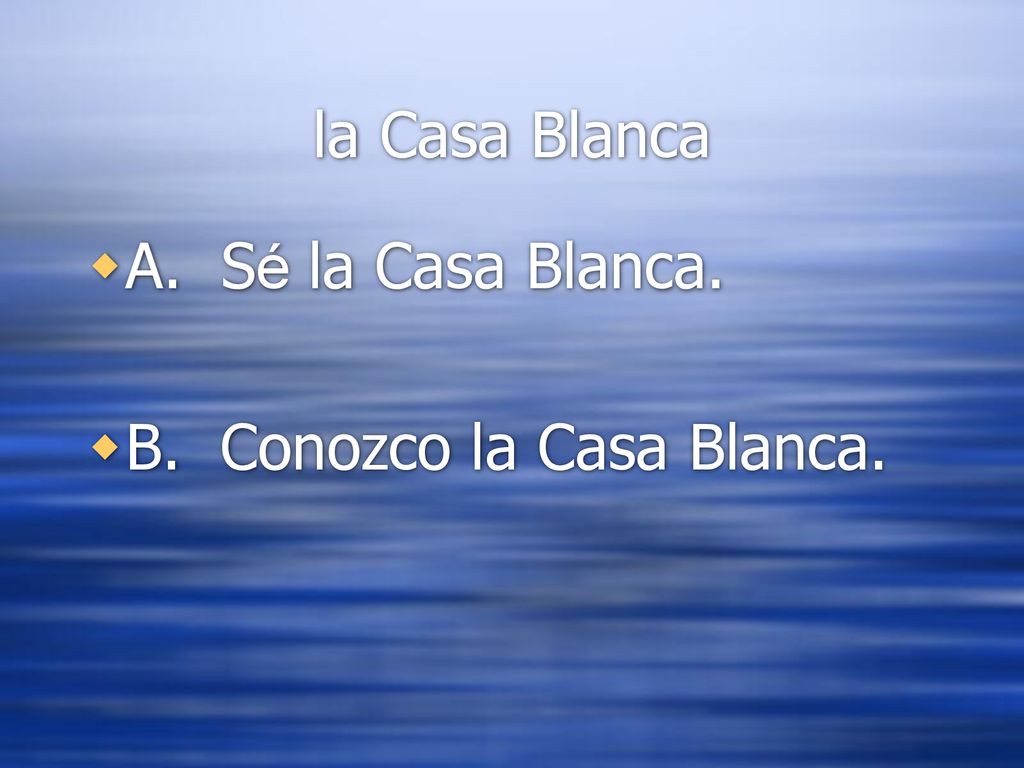 la Casa Blanca A. Sé la Casa Blanca. B. Conozco la Casa Blanca.