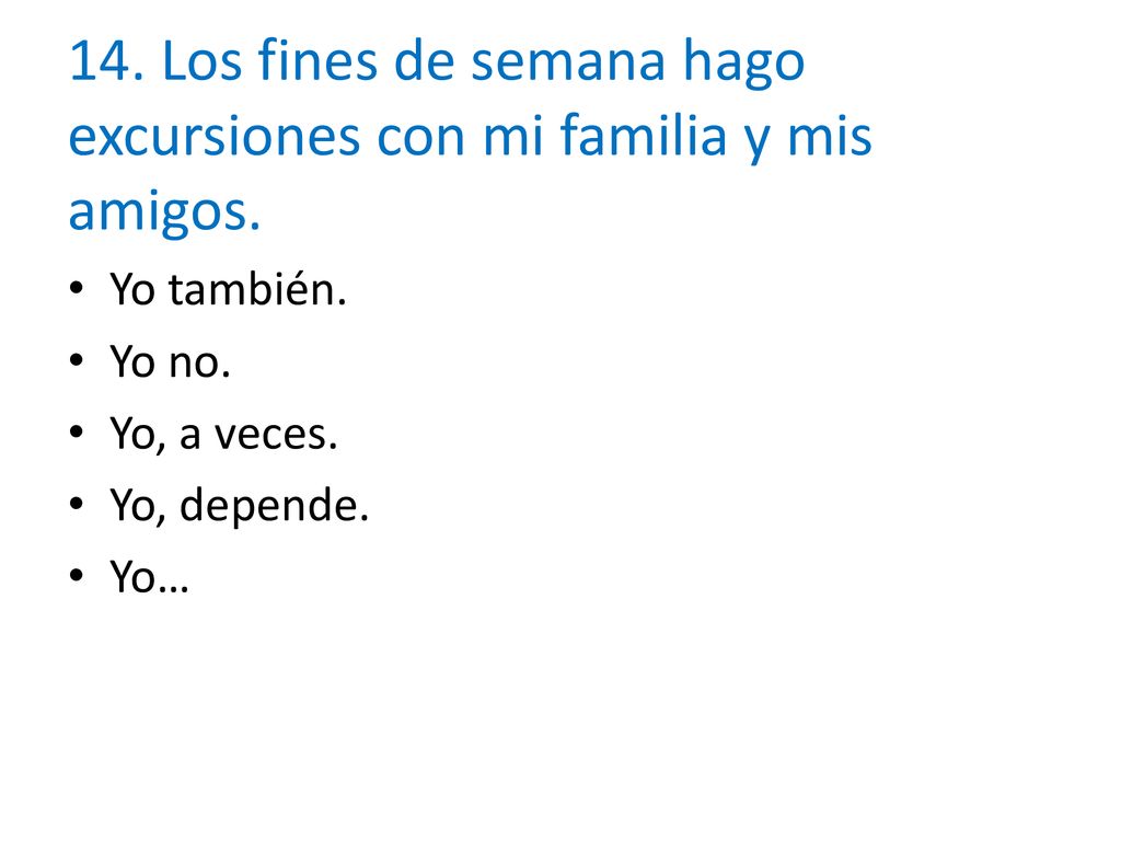 14. Los fines de semana hago excursiones con mi familia y mis amigos.