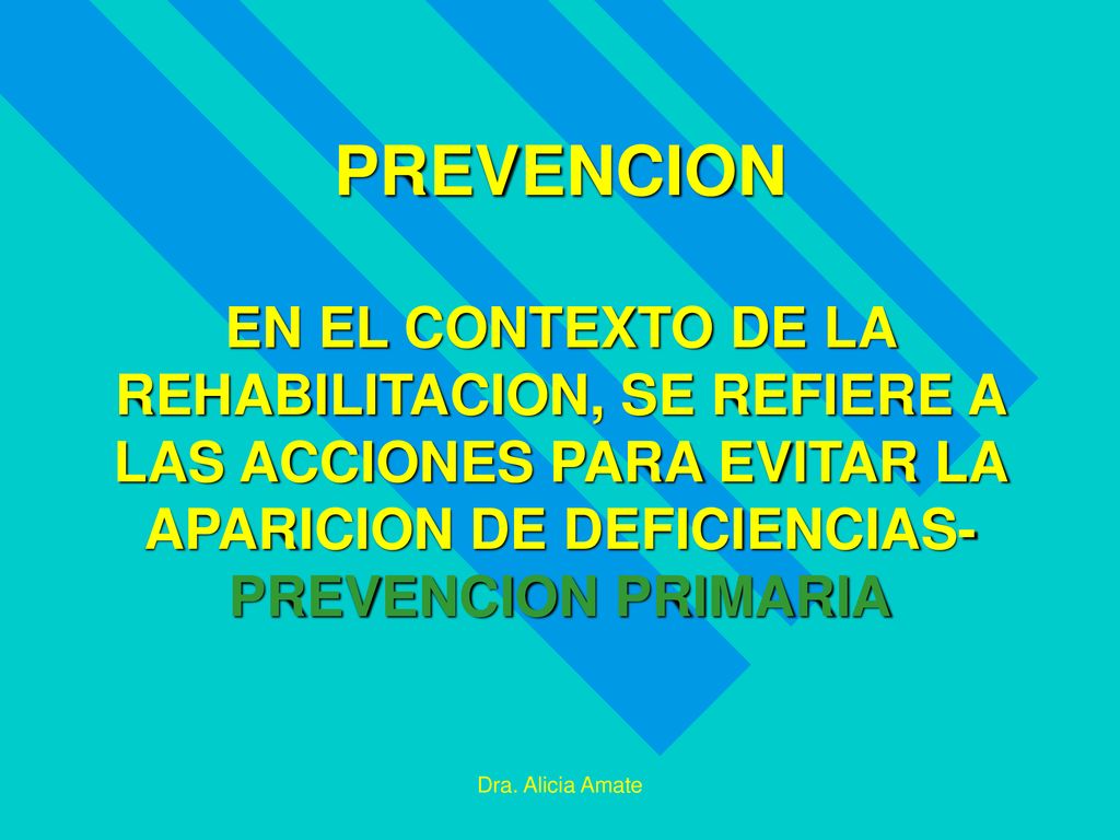 PREVENCION EN EL CONTEXTO DE LA REHABILITACION, SE REFIERE A LAS ACCIONES PARA EVITAR LA APARICION DE DEFICIENCIAS- PREVENCION PRIMARIA